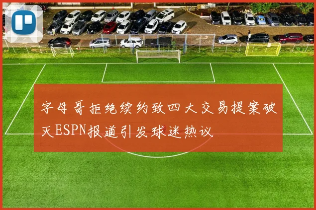 字母哥拒绝续约致四大交易提案破灭ESPN报道引发球迷热议