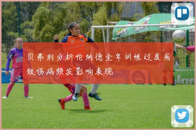 贝弗利分析伦纳德全年训练过度或致伤病频发影响表现