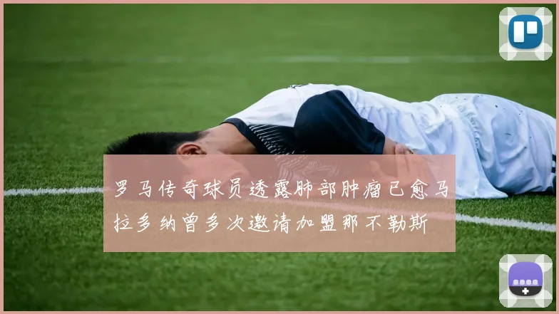 罗马传奇球员透露肺部肿瘤已愈马拉多纳曾多次邀请加盟那不勒斯