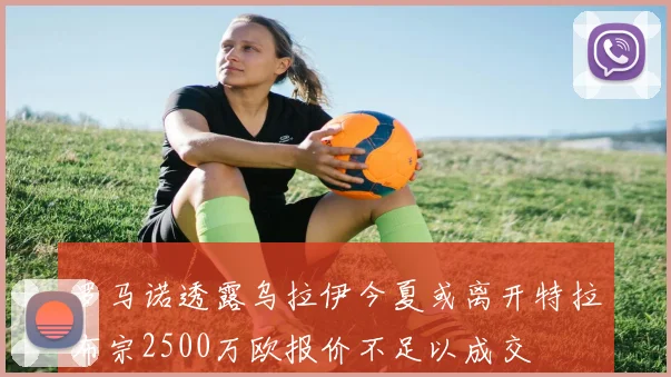 罗马诺透露乌拉伊今夏或离开特拉布宗2500万欧报价不足以成交
